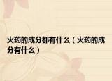 火药的成分都有什么（火药的成分有什么）