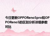 今日更新OPPOReno5pro和OPPOReno5的区别分析详细参数对比