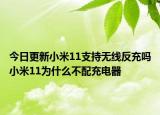 今日更新小米11支持无线反充吗小米11为什么不配充电器