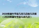 2020年端午节是几月几日放几天假（2020年端午节是几月几日）
