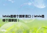 latvia是哪个国家港口（latvia是哪个国家的）
