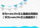 华为mate20x怎么隐藏应用图标（华为mate20x怎么隐藏照片）