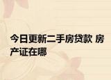 今日更新二手房贷款 房产证在哪