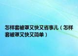 怎样套被罩又快又省事儿（怎样套被罩又快又简单）