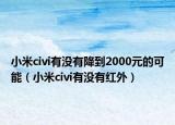 小米civi有没有降到2000元的可能（小米civi有没有红外）