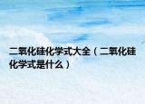 二氧化硅化学式大全（二氧化硅化学式是什么）