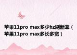 苹果11pro max多少hz刷新率（苹果11pro max多长多宽）