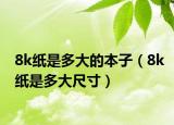 8k纸是多大的本子（8k纸是多大尺寸）