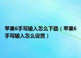苹果6手写输入怎么下载（苹果6手写输入怎么设置）