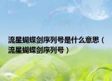 流星蝴蝶剑序列号是什么意思（流星蝴蝶剑序列号）