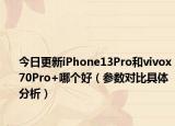 今日更新iPhone13Pro和vivox70Pro+哪个好（参数对比具体分析）