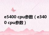 e5400 cpu参数（e3400 cpu参数）