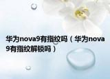 华为nova9有指纹吗（华为nova9有指纹解锁吗）