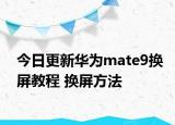 今日更新华为mate9换屏教程 换屏方法