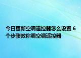 今日更新空调遥控器怎么设置 6个步骤教你调空调遥控器