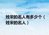 姓宋的名人有多少个（姓宋的名人）