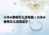 小米ai音响怎么连电脑（小米ai音响怎么连接蓝牙）