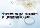 今日更新红魔5s和红魔5g哪款性价比高更值得用户入手呢