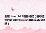 创建direct3d 9设备错误（启动游戏时如何解决Direct3DCreate9問題）