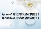 iphone12日历怎么显示节假日（iphone12日历怎么显示节假日）