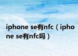 iphone se有nfc（iphone se有nfc吗）