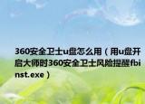 360安全卫士u盘怎么用（用u盘开启大师时360安全卫士风险提醒fbinst.exe）