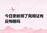 今日更新领了离婚证有反悔期吗