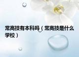 常高技有本科吗（常高技是什么学校）