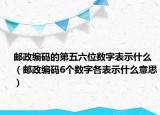 邮政编码的第五六位数字表示什么（邮政编码6个数字各表示什么意思）