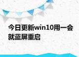 今日更新win10用一会就蓝屏重启