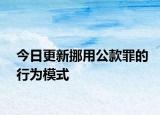 今日更新挪用公款罪的行为模式