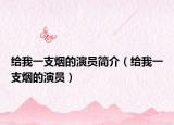 给我一支烟的演员简介（给我一支烟的演员）