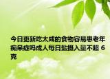 今日更新吃太咸的食物容易患老年痴呆症吗成人每日盐摄入量不超 6 克
