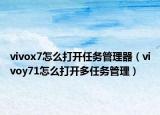 vivox7怎么打开任务管理器（vivoy71怎么打开多任务管理）