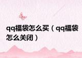 qq福袋怎么买（qq福袋怎么关闭）
