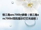 铁三角anc700bt参数（铁三角anc700bt耳机指示灯灯光说明）