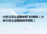 小米11怎么设置定时飞行模式（小米11怎么设置定时开关机）