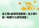 金士顿u盘读写速度慢（金士顿U盘一般都什么读写速度）