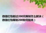 微信红包超过200元限制怎么解决（微信红包限制200如何提高）