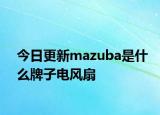 今日更新mazuba是什么牌子电风扇