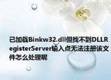 已加载Binkw32.dll但找不到DLLRegisterServer输入点无法注册该文件怎么处理呢