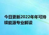 今日更新2022年年可持续能源专业解读