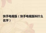 快手电视版（快手电视版叫什么名字）