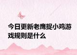 今日更新老鹰捉小鸡游戏规则是什么