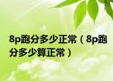 8p跑分多少正常（8p跑分多少算正常）