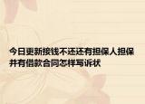 今日更新接钱不还还有担保人担保并有借款合同怎样写诉状