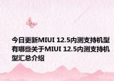 今日更新MIUI 12.5内测支持机型有哪些关于MIUI 12.5内测支持机型汇总介绍