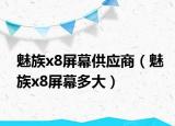 魅族x8屏幕供应商（魅族x8屏幕多大）