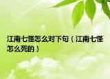 江南七怪怎么对下句（江南七怪怎么死的）