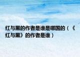 红与黑的作者是谁是哪国的（《红与黑》的作者是谁）